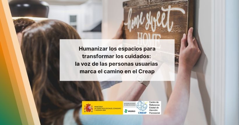 Humanizar los espacios para transformar los cuidados: la voz de las personas usuarias marca el camino en el Creap